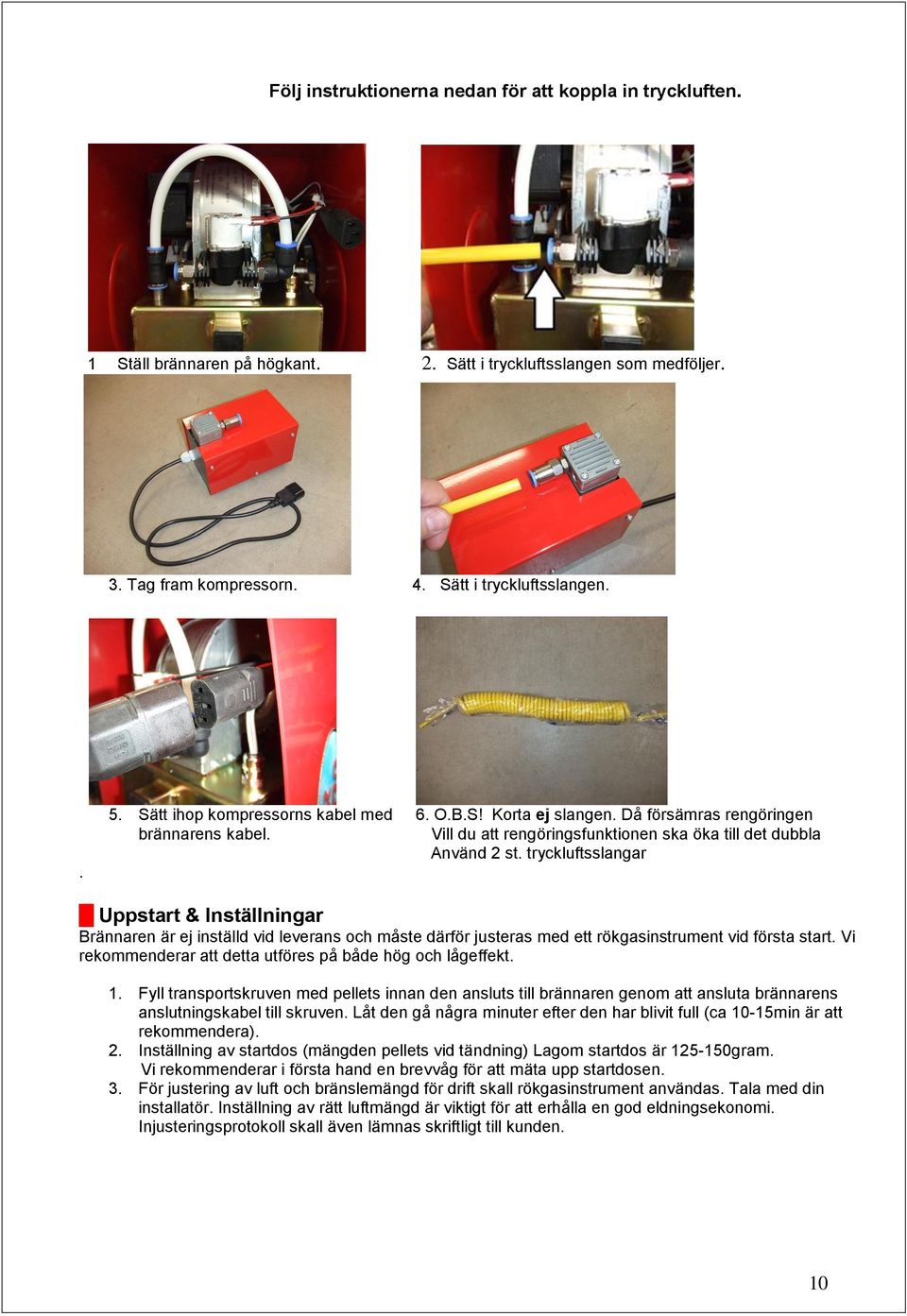 tryckluftsslangar Uppstart & Inställningar Brännaren är ej inställd vid leverans och måste därför justeras med ett rökgasinstrument vid första start.