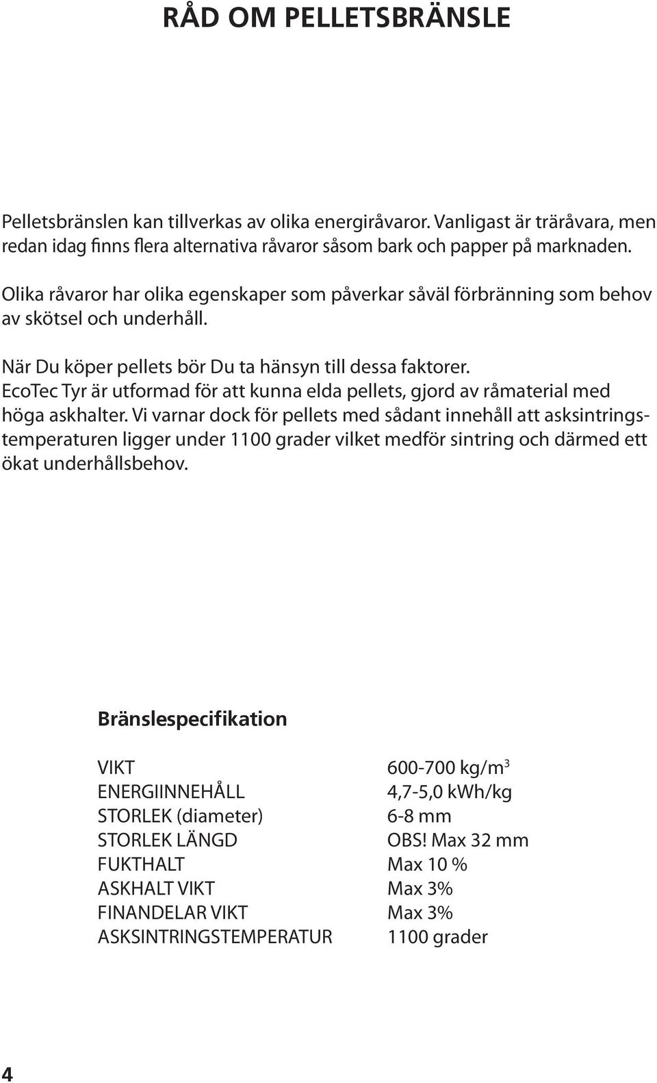 EcoTec Tyr är utformad för att kunna elda pellets, gjord av råmaterial med höga askhalter.