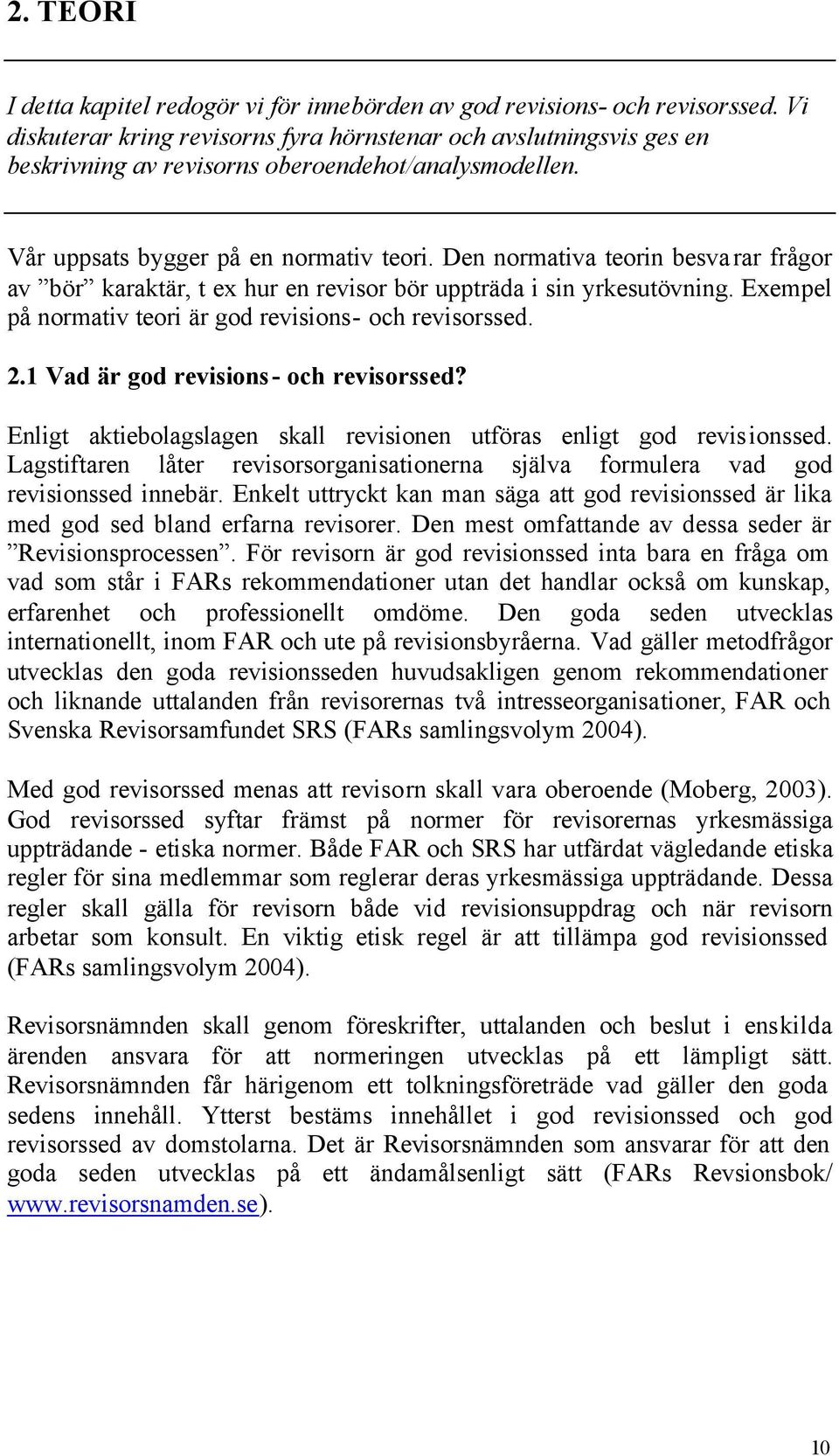 Den normativa teorin besvarar frågor av bör karaktär, t ex hur en revisor bör uppträda i sin yrkesutövning. Exempel på normativ teori är god revisions- och revisorssed. 2.