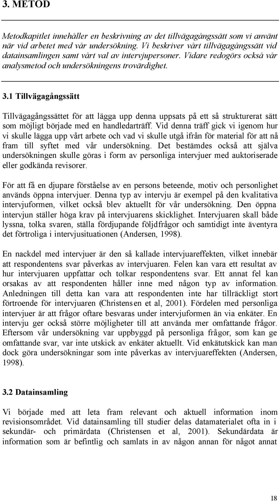 1 Tillvägagångssätt Tillvägagångssättet för att lägga upp denna uppsats på ett så strukturerat sätt som möjligt började med en handledarträff.