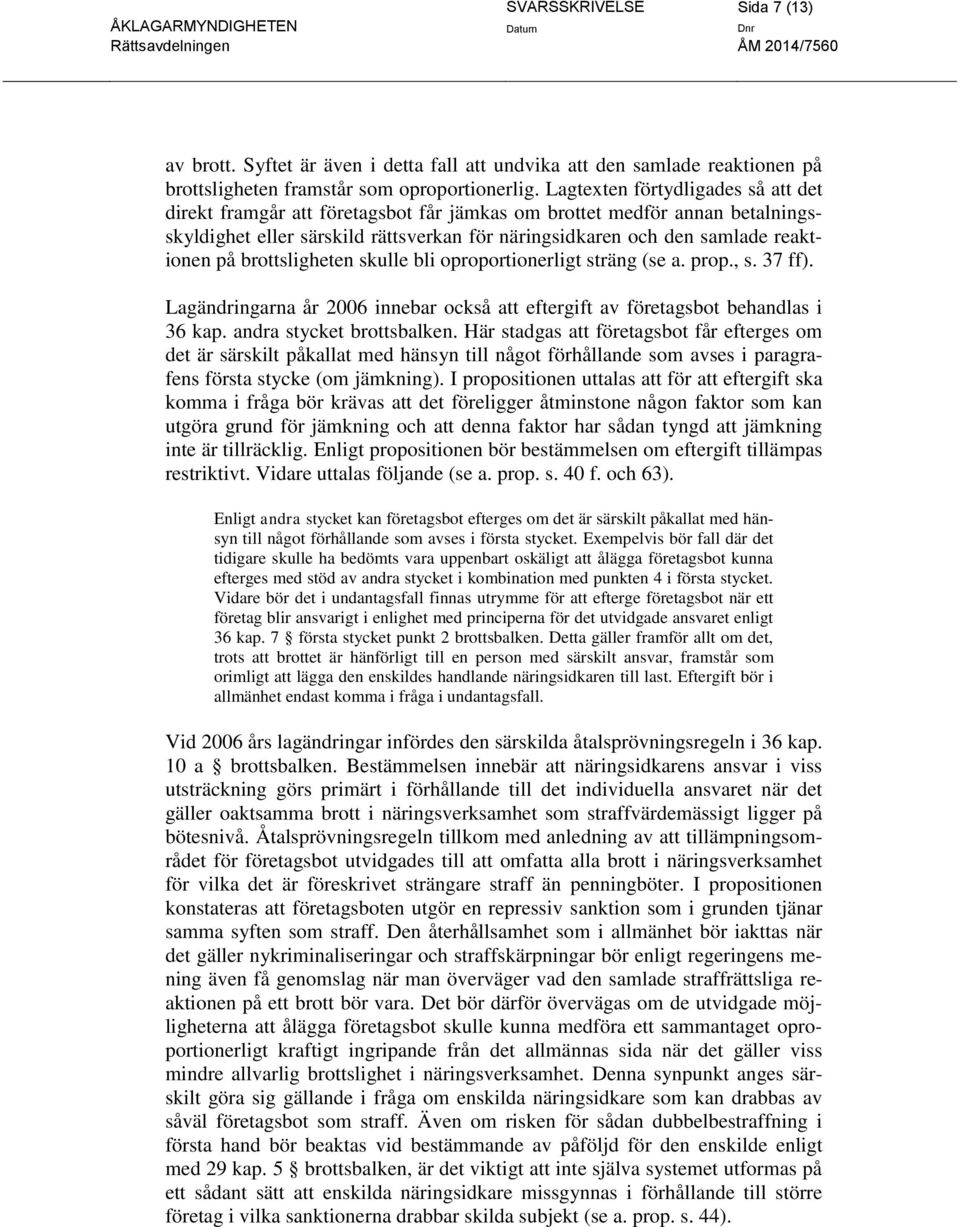 brottsligheten skulle bli oproportionerligt sträng (se a. prop., s. 37 ff). Lagändringarna år 2006 innebar också att eftergift av företagsbot behandlas i 36 kap. andra stycket brottsbalken.