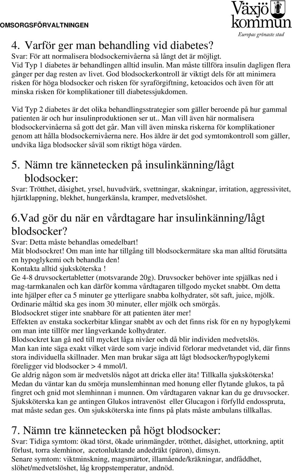 God blodsockerkontroll är viktigt dels för att minimera risken för höga blodsocker och risken för syraförgiftning, ketoacidos och även för att minska risken för komplikationer till diabetessjukdomen.