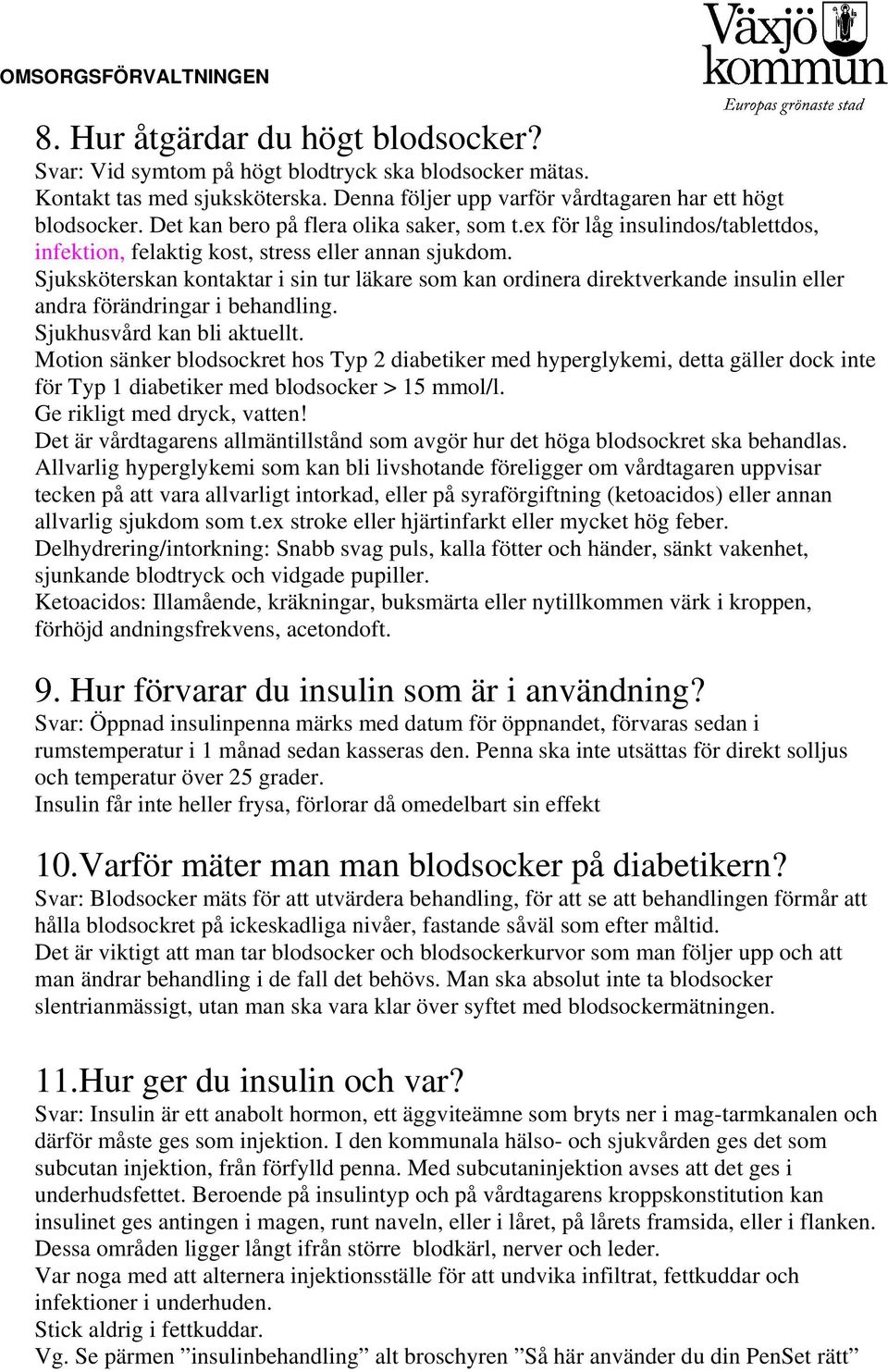 Sjuksköterskan kontaktar i sin tur läkare som kan ordinera direktverkande insulin eller andra förändringar i behandling. Sjukhusvård kan bli aktuellt.