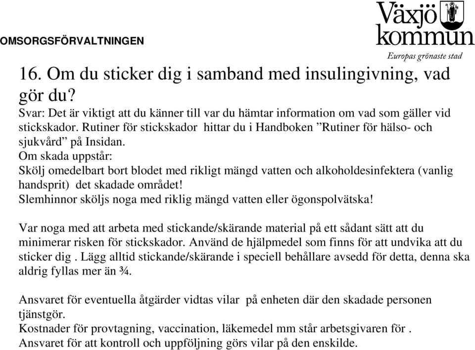 Om skada uppstår: Skölj omedelbart bort blodet med rikligt mängd vatten och alkoholdesinfektera (vanlig handsprit) det skadade området!