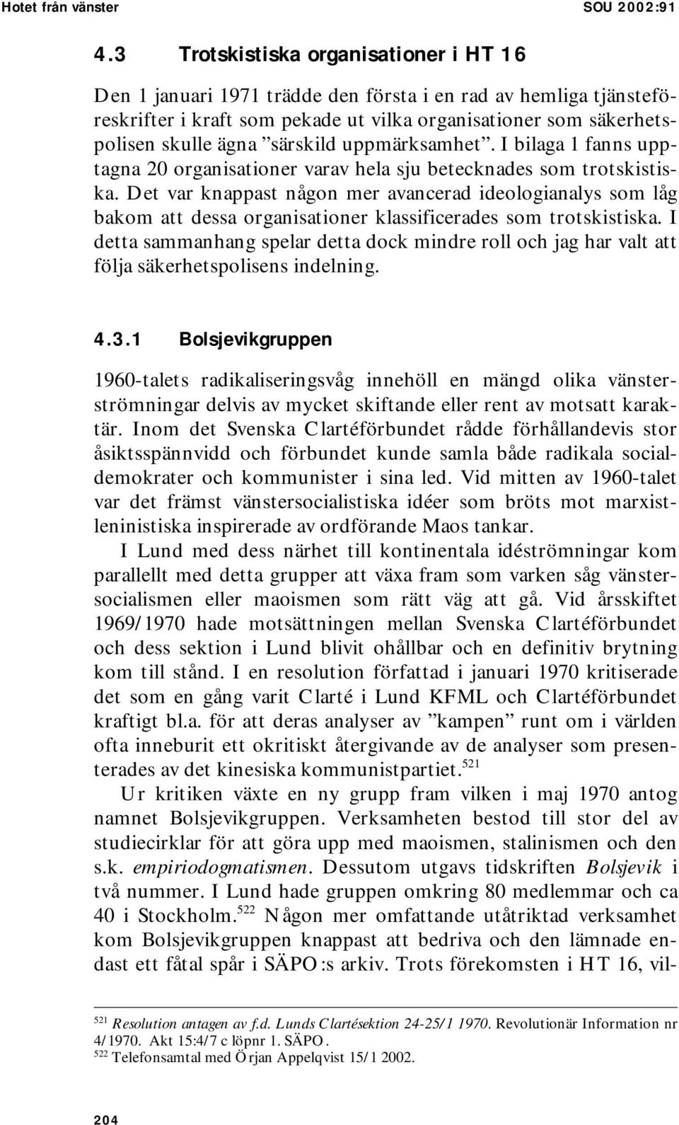 särskild uppmärksamhet. I bilaga 1 fanns upptagna 20 organisationer varav hela sju betecknades som trotskistiska.