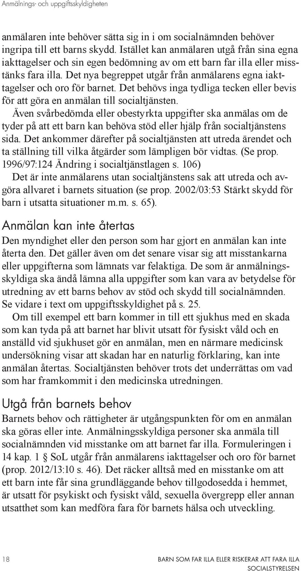 Det nya begreppet utgår från anmälarens egna iakttagelser och oro för barnet. Det behövs inga tydliga tecken eller bevis för att göra en anmälan till socialtjänsten.