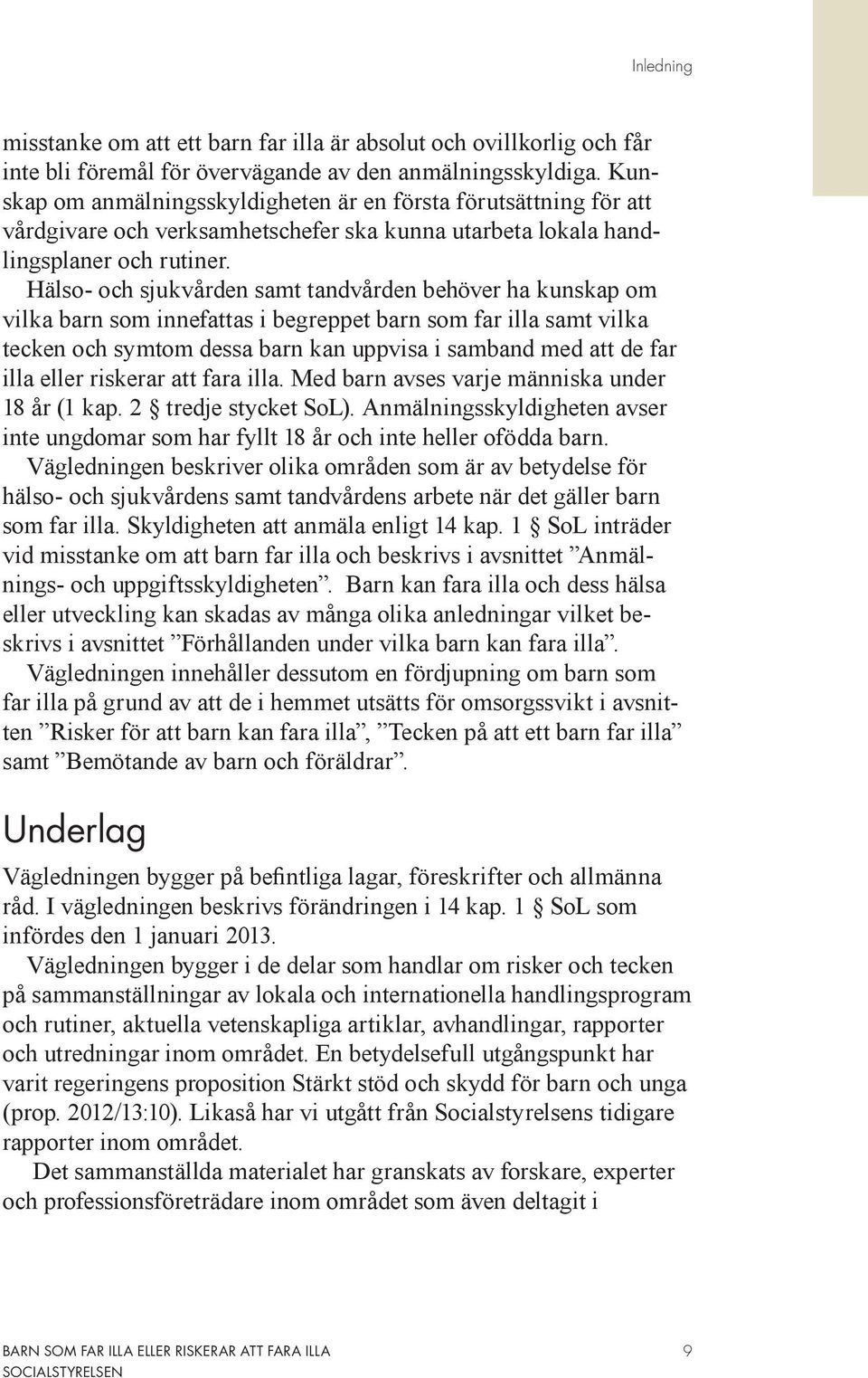 Hälso- och sjukvården samt tandvården behöver ha kunskap om vilka barn som innefattas i begreppet barn som far illa samt vilka tecken och symtom dessa barn kan uppvisa i samband med att de far illa