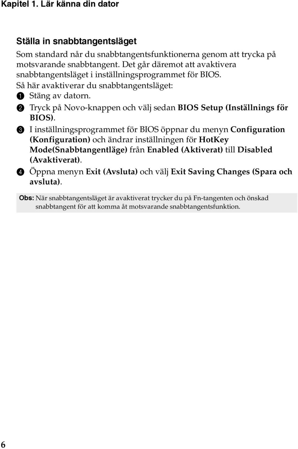 2 Tryck på Novo-knappen och välj sedan BIOS Setup (Inställnings för BIOS).