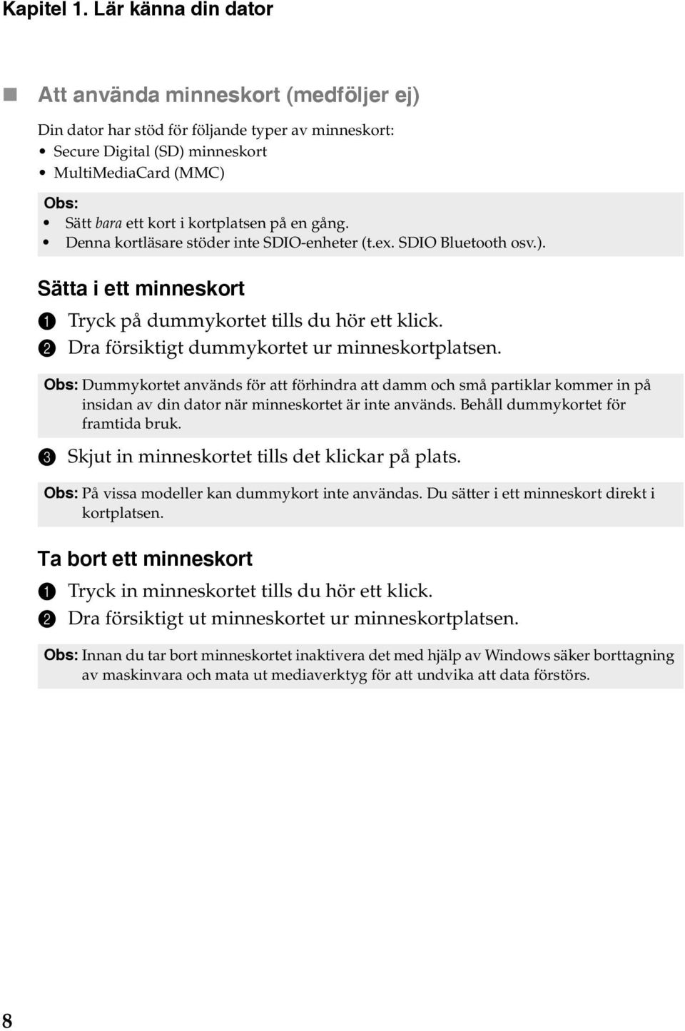 kortplatsen på en gång. Denna kortläsare stöder inte SDIO-enheter (t.ex. SDIO Bluetooth osv.). Sätta i ett minneskort 1 Tryck på dummykortet tills du hör ett klick.