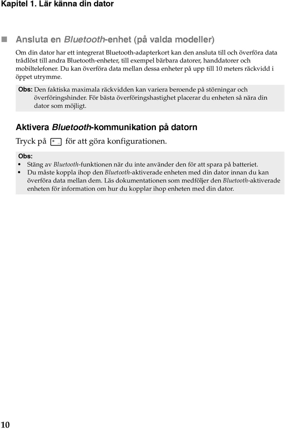 till exempel bärbara datorer, handdatorer och mobiltelefoner. Du kan överföra data mellan dessa enheter på upp till 10 meters räckvidd i öppet utrymme.