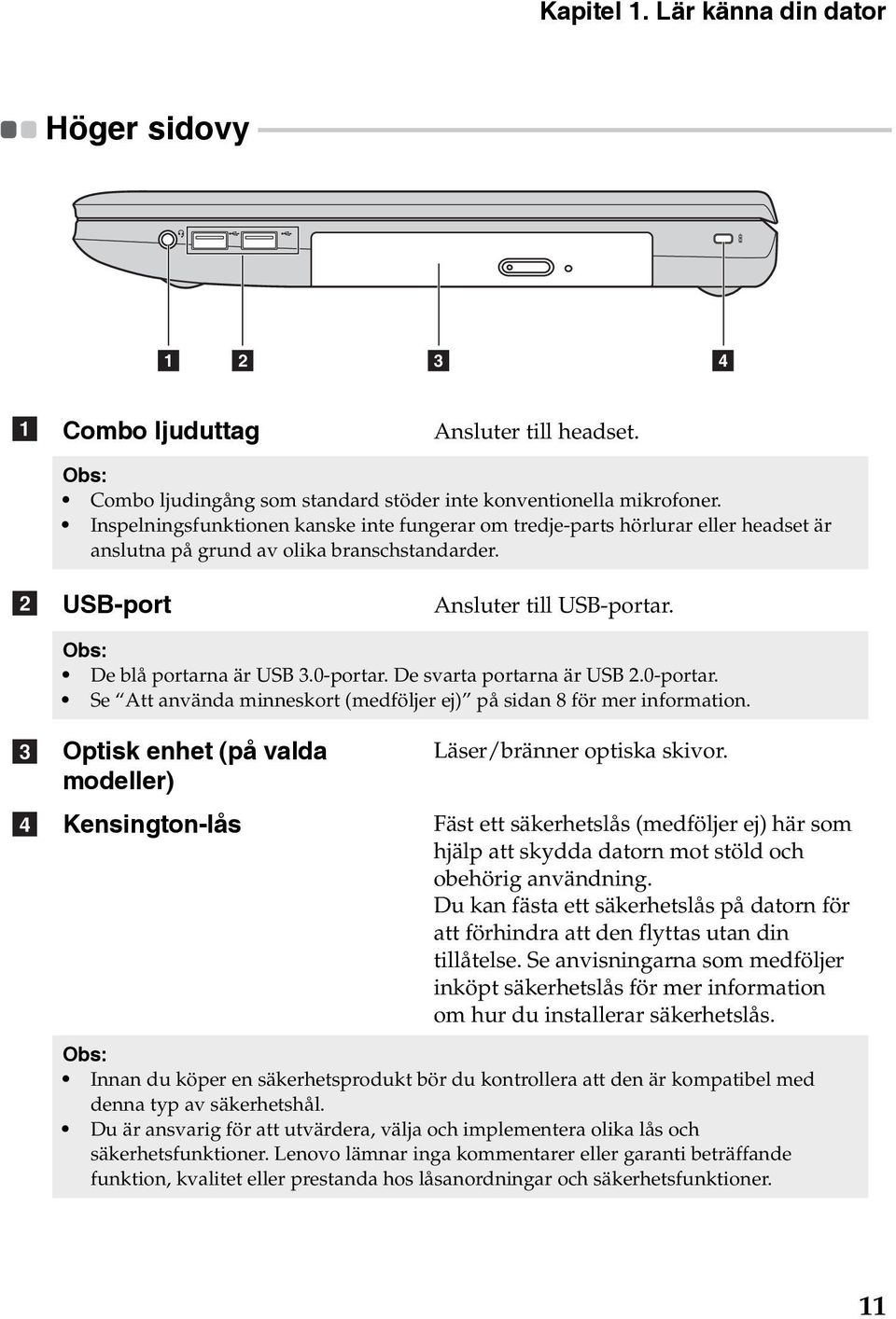 - - - - - - - - - - 1 2 3 4 a Combo ljuduttag Ansluter till headset. Obs: Combo ljudingång som standard stöder inte konventionella mikrofoner.