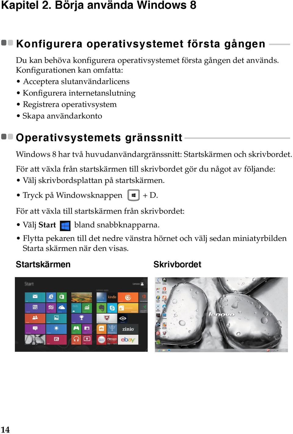 - - - - - - - - - - - - - - - - - - - - - - - - - - - - - Windows 8 har två huvudanvändargränssnitt: Startskärmen och skrivbordet.