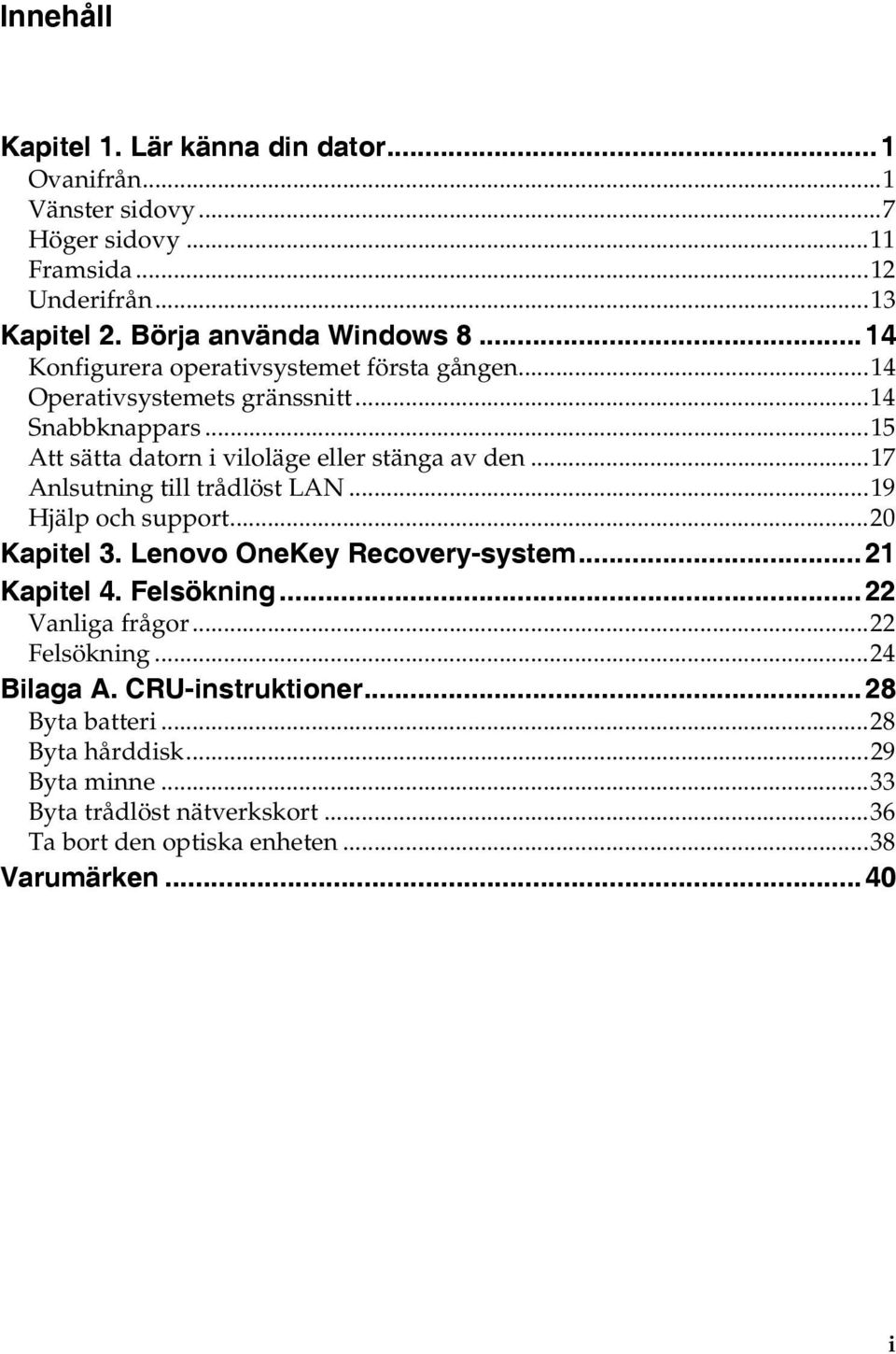 ..17 Anlsutning till trådlöst LAN...19 Hjälp och support...20 Kapitel 3. Lenovo OneKey Recovery-system... 21 Kapitel 4. Felsökning... 22 Vanliga frågor.