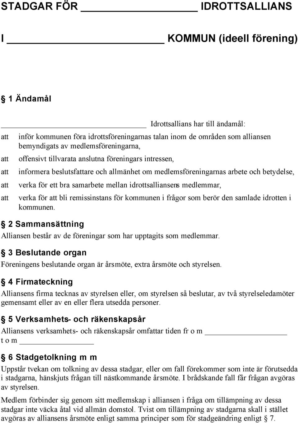 idrottsalliansens medlemmar, verka för bli remissinstans för kommunen i frågor som berör den samlade idrotten i kommunen.