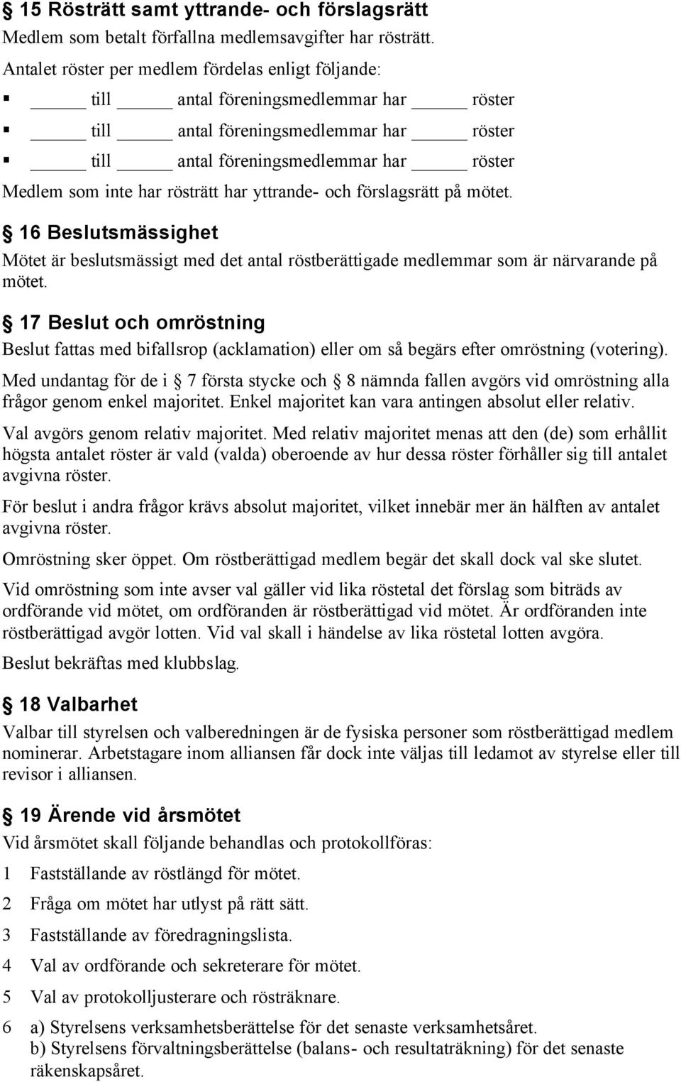 rösträtt har yttrande- och förslagsrätt på mötet. 16 Beslutsmässighet Mötet är beslutsmässigt med det antal röstberättigade medlemmar som är närvarande på mötet.