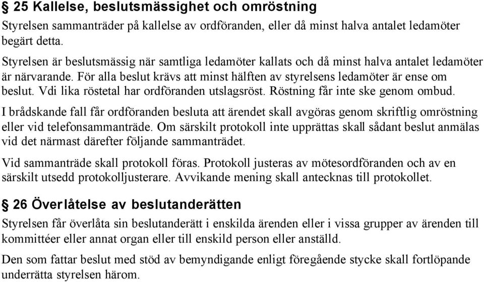 Vdi lika röstetal har ordföranden utslagsröst. Röstning får inte ske genom ombud.