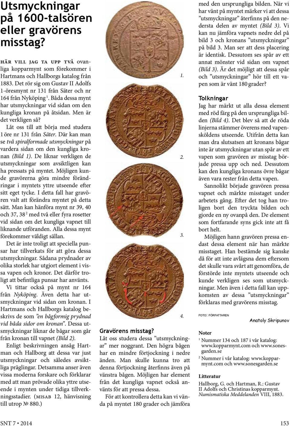 Låt oss till att börja med studera 1 öre nr 131 från Säter. Där kan man se två spiralformade utsmyckningar på vardera sidan om den kungliga kronan (Bild 1).