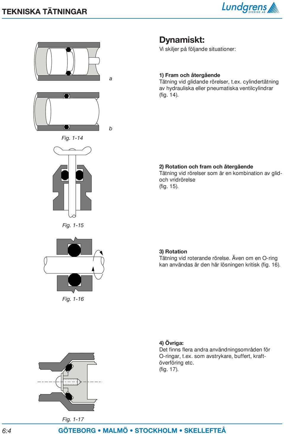 1-14 b 2) Rotation och fram och återgående Tätning vid rörelser som är en kombination av glidoch vridrörelse (fig. 15). Fig.