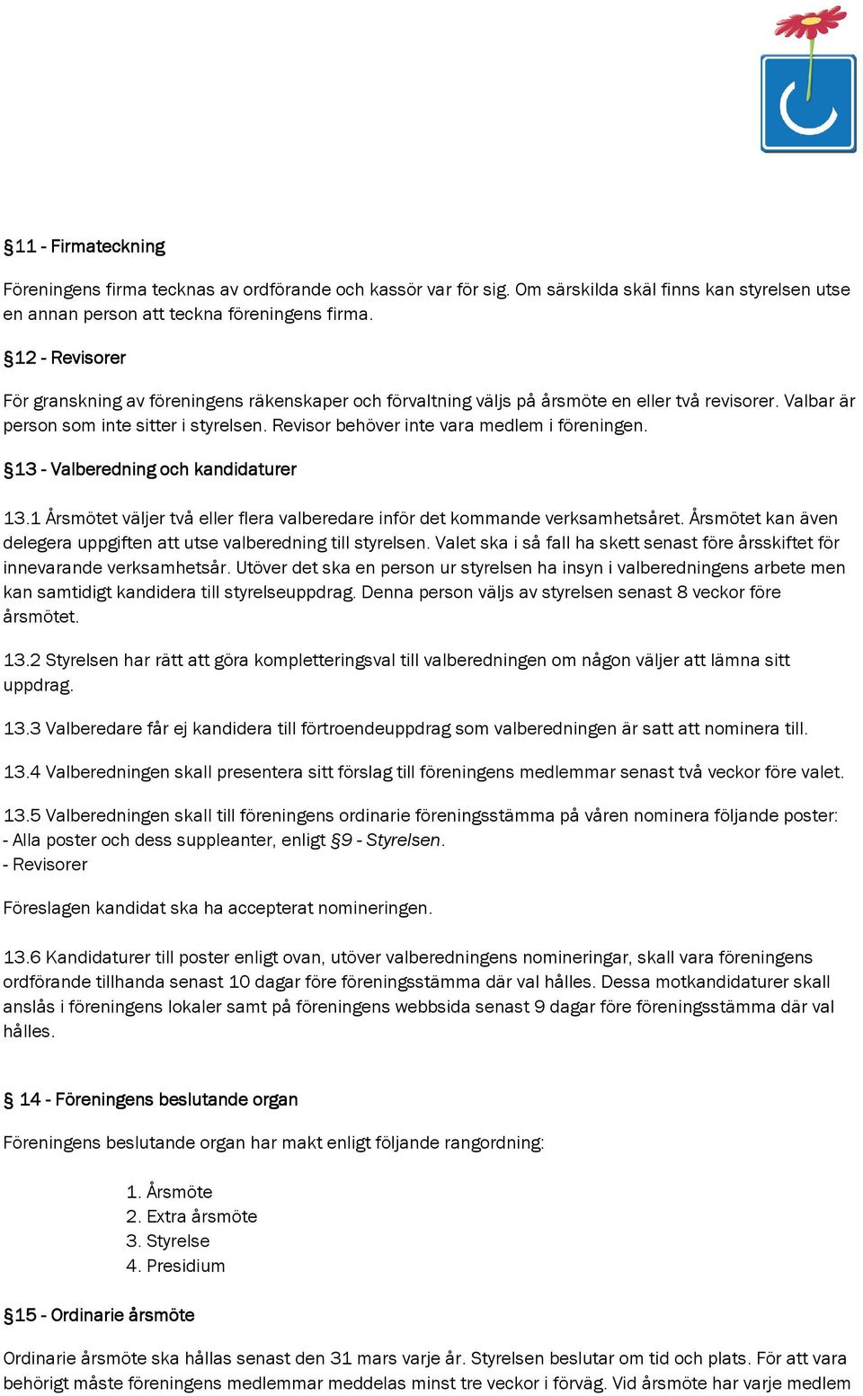 Revisor behöver inte vara medlem i föreningen. 13 - Valberedning och kandidaturer 13.1 Årsmötet väljer två eller flera valberedare inför det kommande verksamhetsåret.