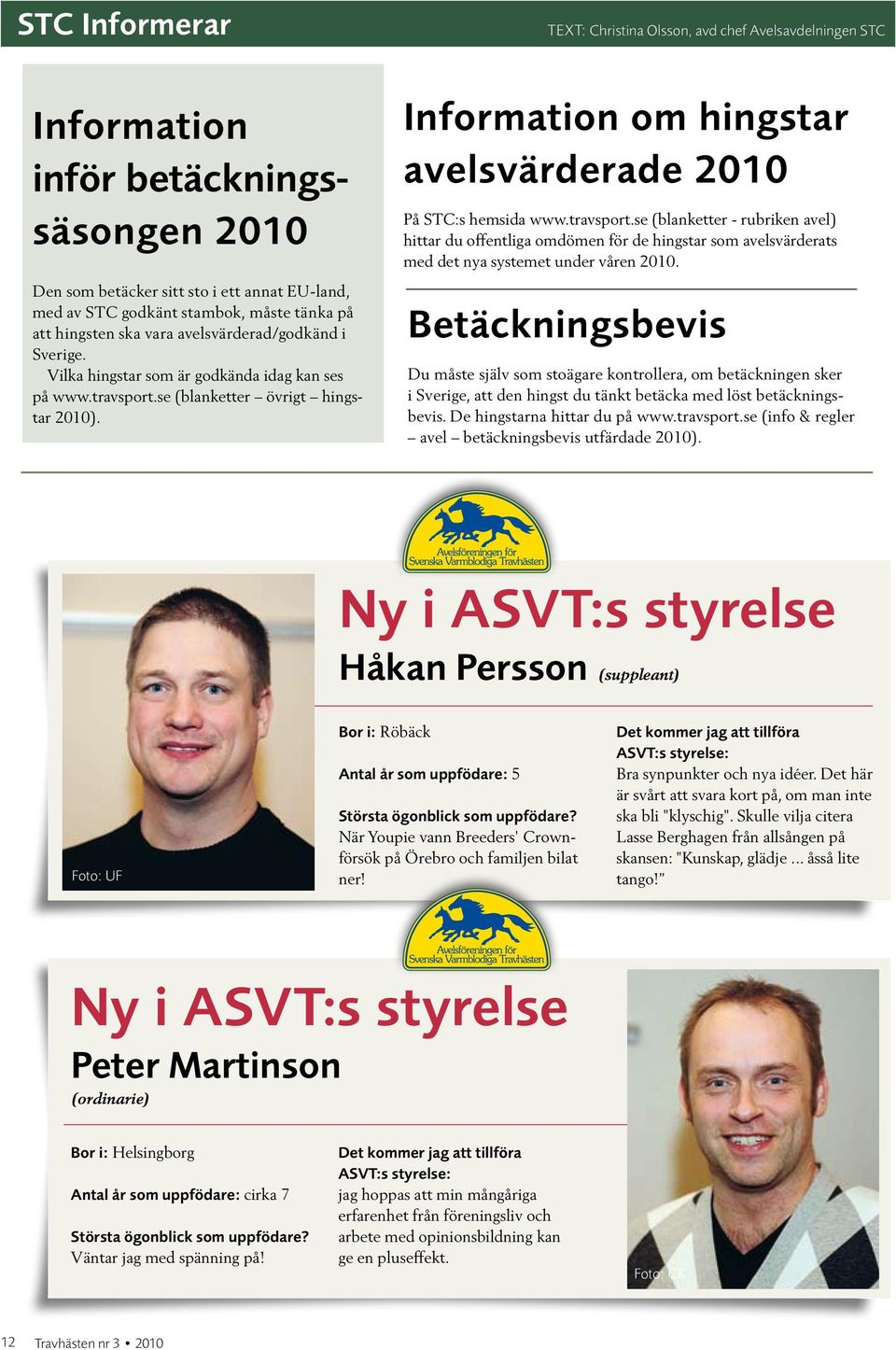 Text: Christina Olsson, avd chef Avelsavdelningen STC Information om hingstar avelsvärderade 2010 På STC:s hemsida www.travsport.