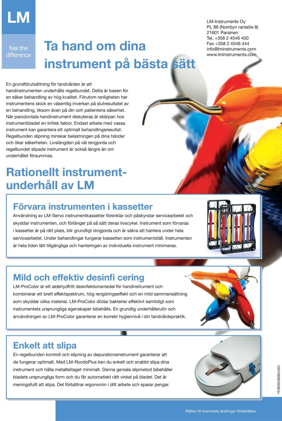 Förutom renligheten har instrumentens skick en väsentlig inverkan på slutresultatet av en behandling, liksom även på din och patientens säkerhet.