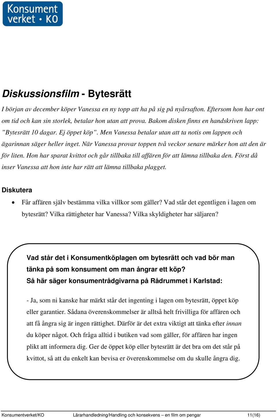 När Vanessa provar toppen två veckor senare märker hon att den är för liten. Hon har sparat kvittot och går tillbaka till affären för att lämna tillbaka den.