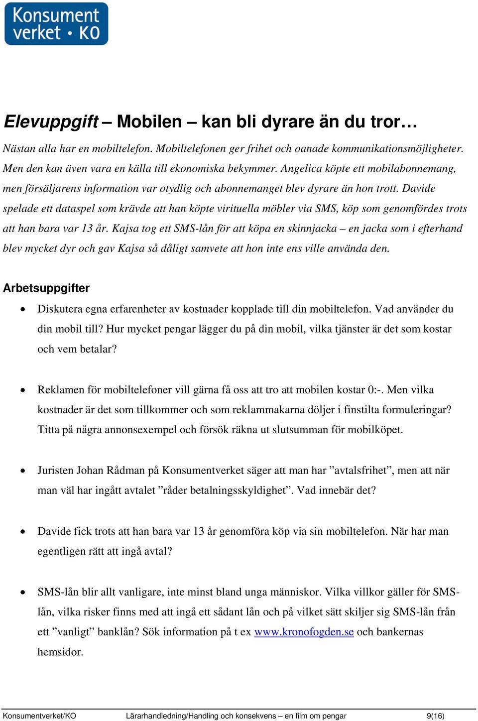 Davide spelade ett dataspel som krävde att han köpte virituella möbler via SMS, köp som genomfördes trots att han bara var 13 år.