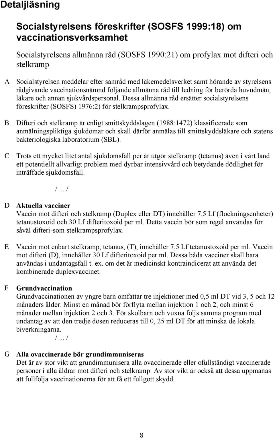 Dessa allmänna råd ersätter socialstyrelsens föreskrifter (SOSFS) 1976:2) för stelkrampsprofylax.