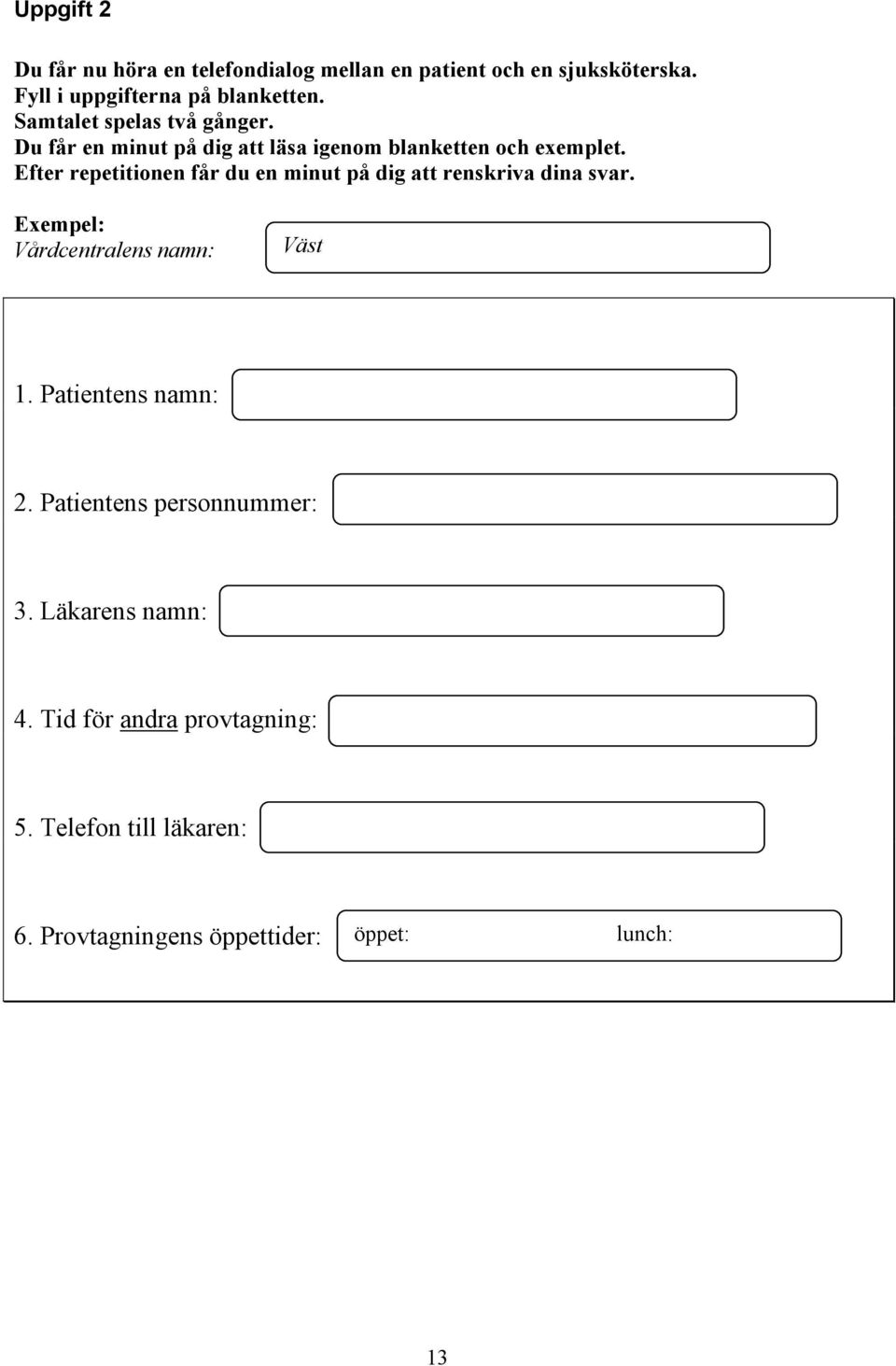 Efter repetitionen får du en minut på dig att renskriva dina svar. Exempel: Vårdcentralens namn: Väst 1.