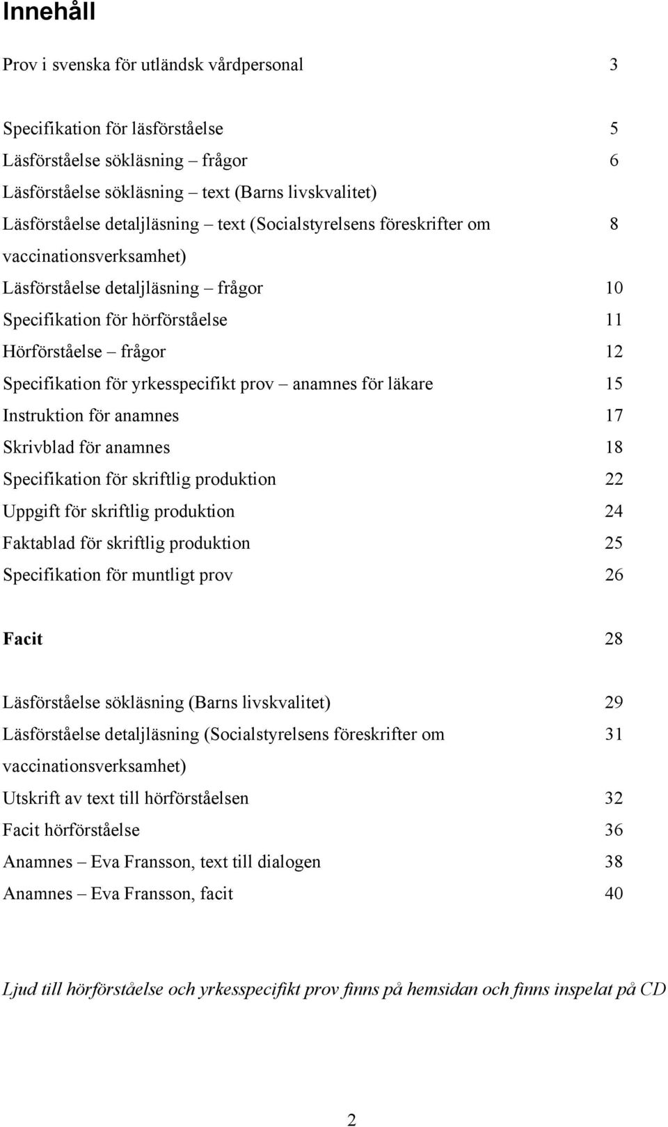 anamnes för läkare 15 Instruktion för anamnes 17 Skrivblad för anamnes 18 Specifikation för skriftlig produktion 22 Uppgift för skriftlig produktion 24 Faktablad för skriftlig produktion 25