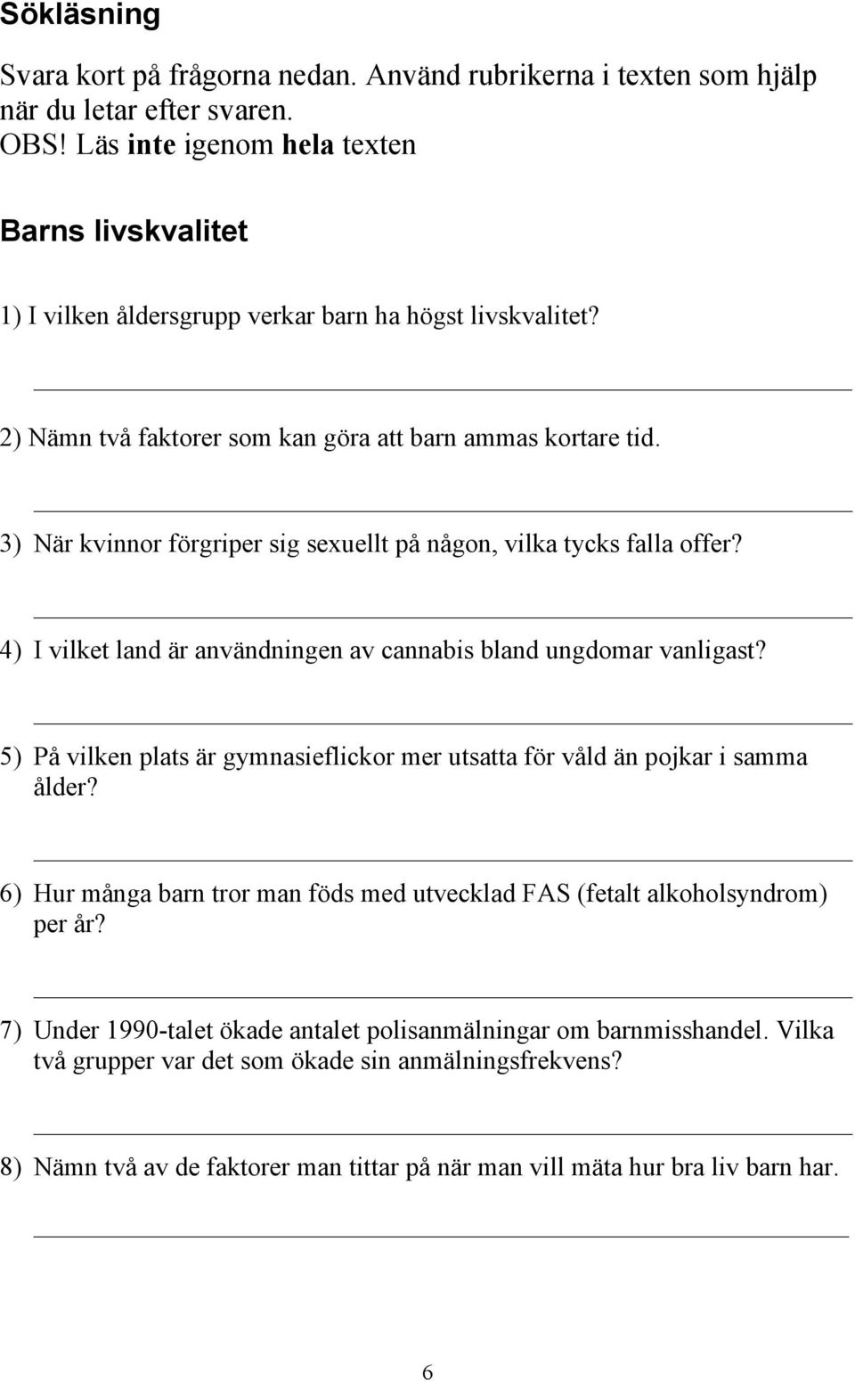 3) När kvinnor förgriper sig sexuellt på någon, vilka tycks falla offer? 4) I vilket land är användningen av cannabis bland ungdomar vanligast?