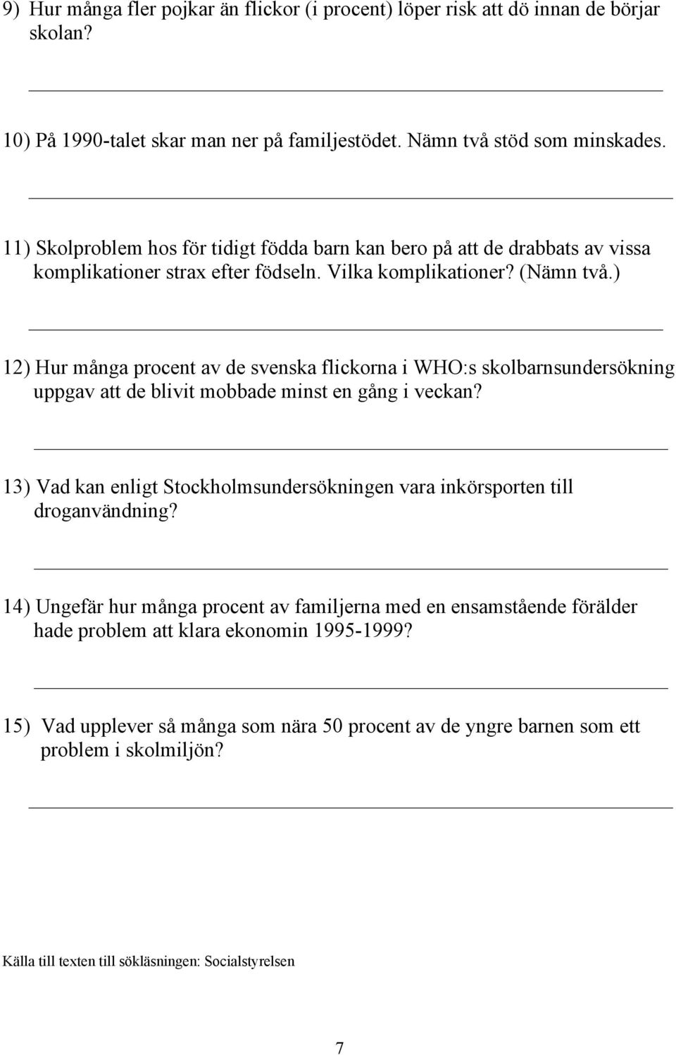 ) 12) Hur många procent av de svenska flickorna i WHO:s skolbarnsundersökning uppgav att de blivit mobbade minst en gång i veckan?