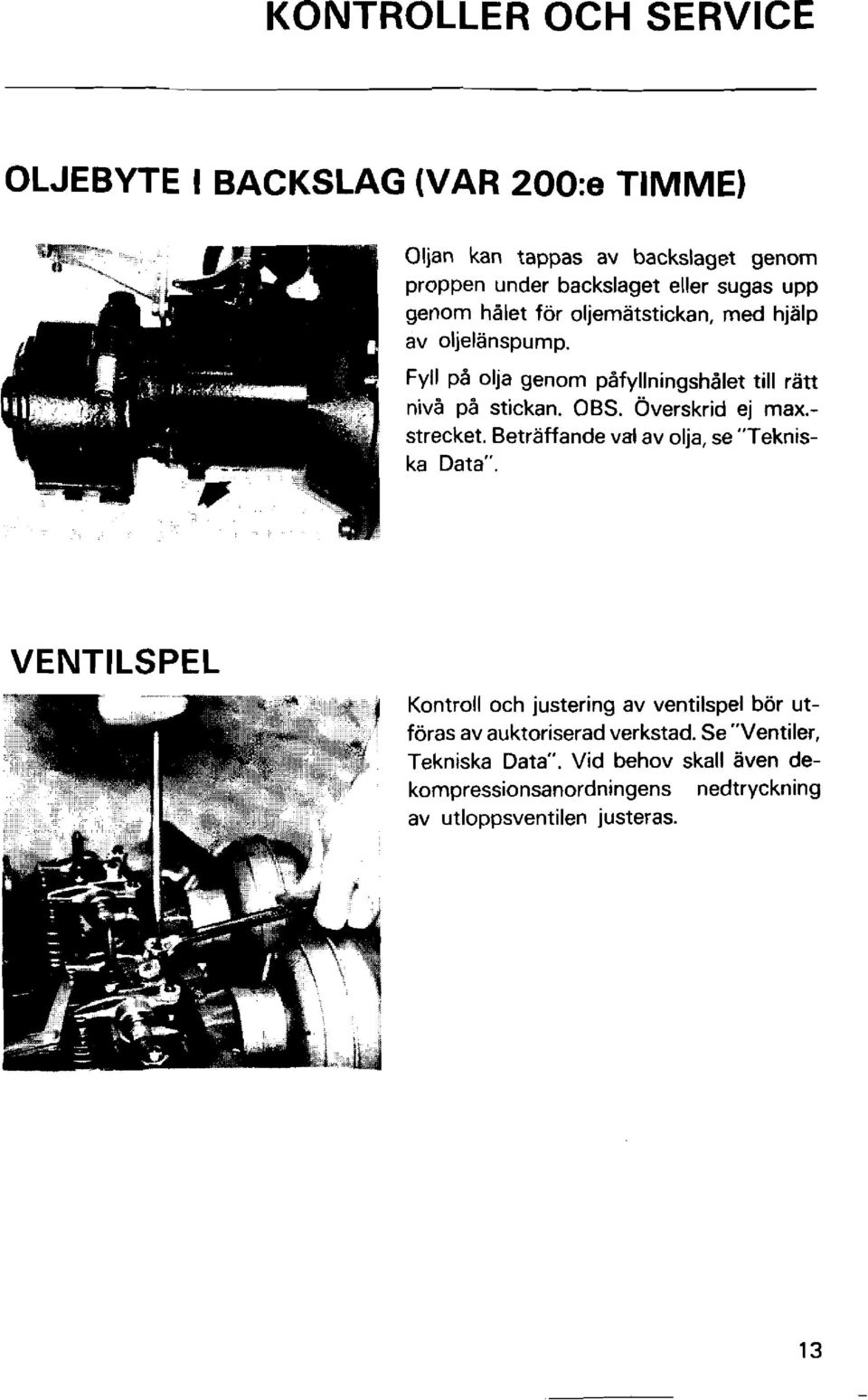 Beträffande val av olja, se "Tekniska Data".