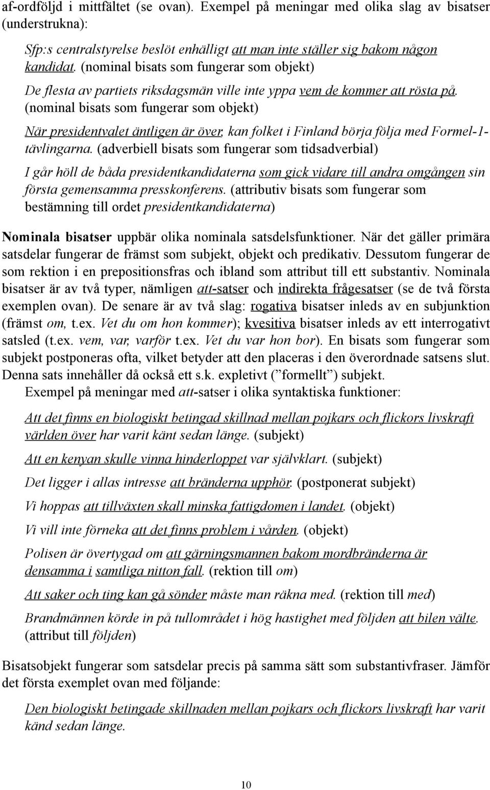 (nominal bisats som fungerar som objekt) När presidentvalet äntligen är över, kan folket i Finland börja följa med Formel-1- tävlingarna.