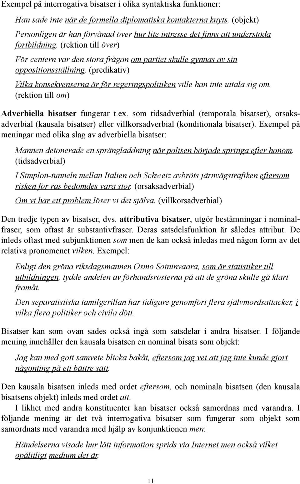 (rektion till över) För centern var den stora frågan om partiet skulle gynnas av sin oppositionsställning. (predikativ) Vilka konsekvenserna är för regeringspolitiken ville han inte uttala sig om.