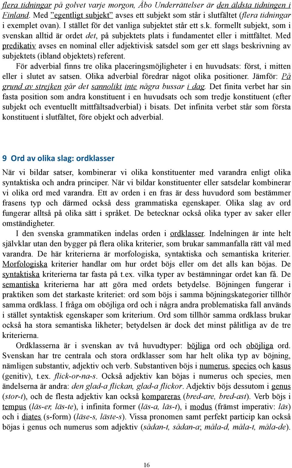 Med predikativ avses en nominal eller adjektivisk satsdel som ger ett slags beskrivning av subjektets (ibland objektets) referent.