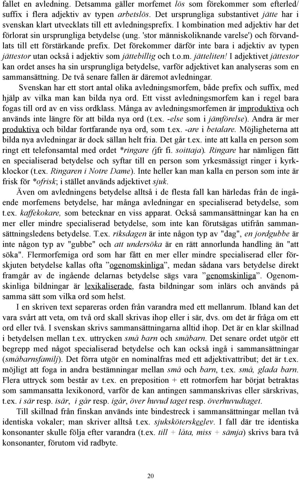 'stor människoliknande varelse') och förvandlats till ett förstärkande prefix. Det förekommer därför inte bara i adjektiv av typen jättestor utan också i adjektiv som jättebillig och t.o.m. jätteliten!