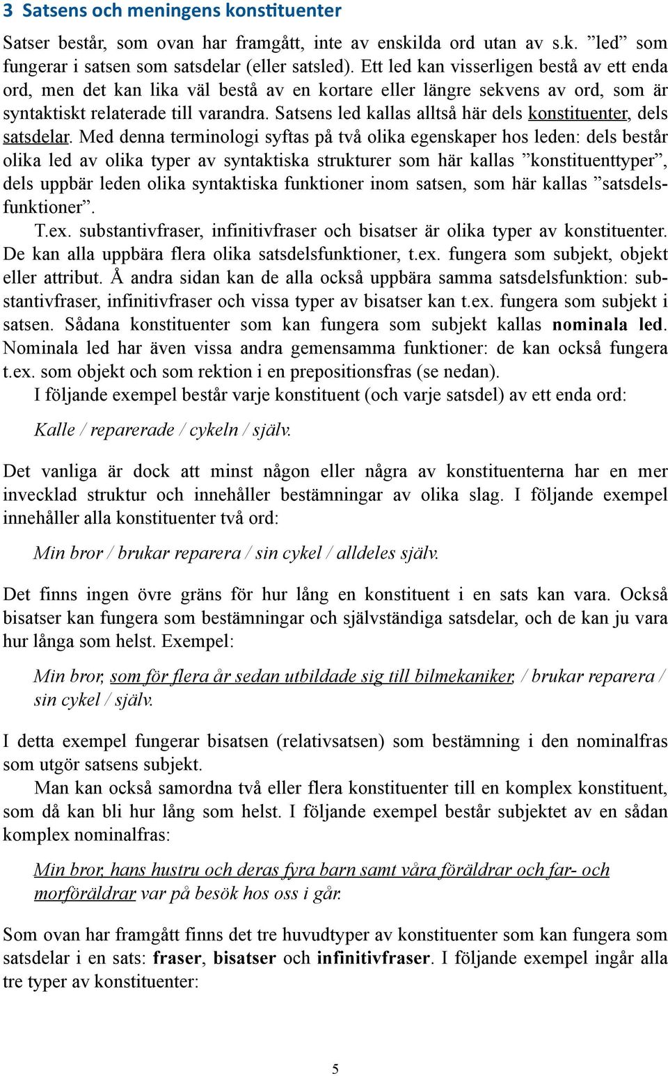 Satsens led kallas alltså här dels konstituenter, dels satsdelar.