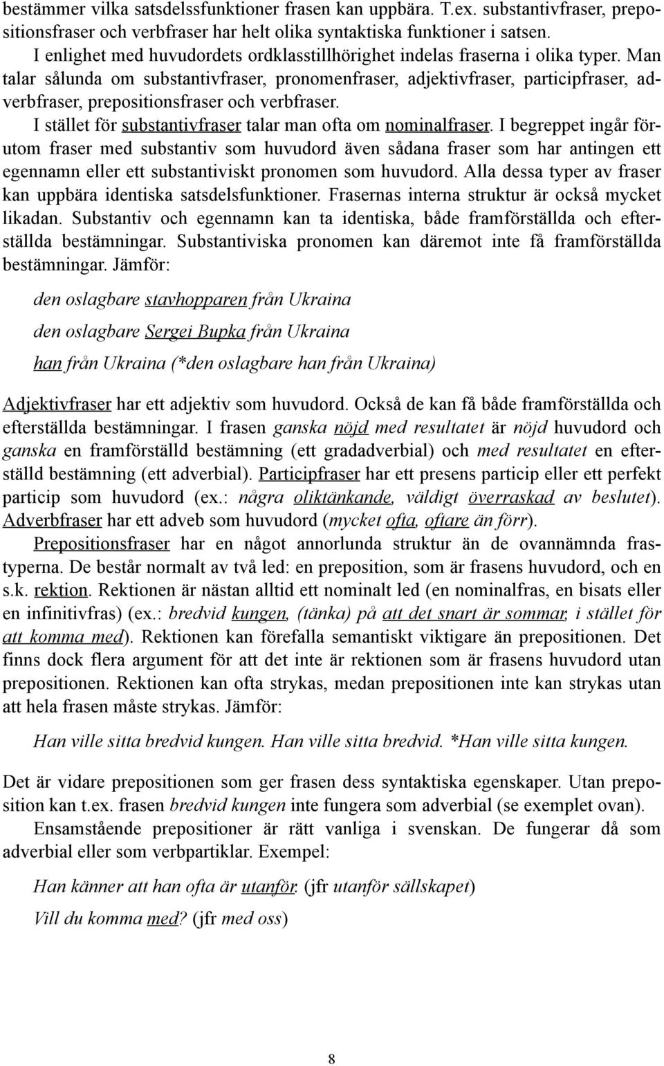 Man talar sålunda om substantivfraser, pronomenfraser, adjektivfraser, participfraser, adverbfraser, prepositionsfraser och verbfraser. I stället för substantivfraser talar man ofta om nominalfraser.