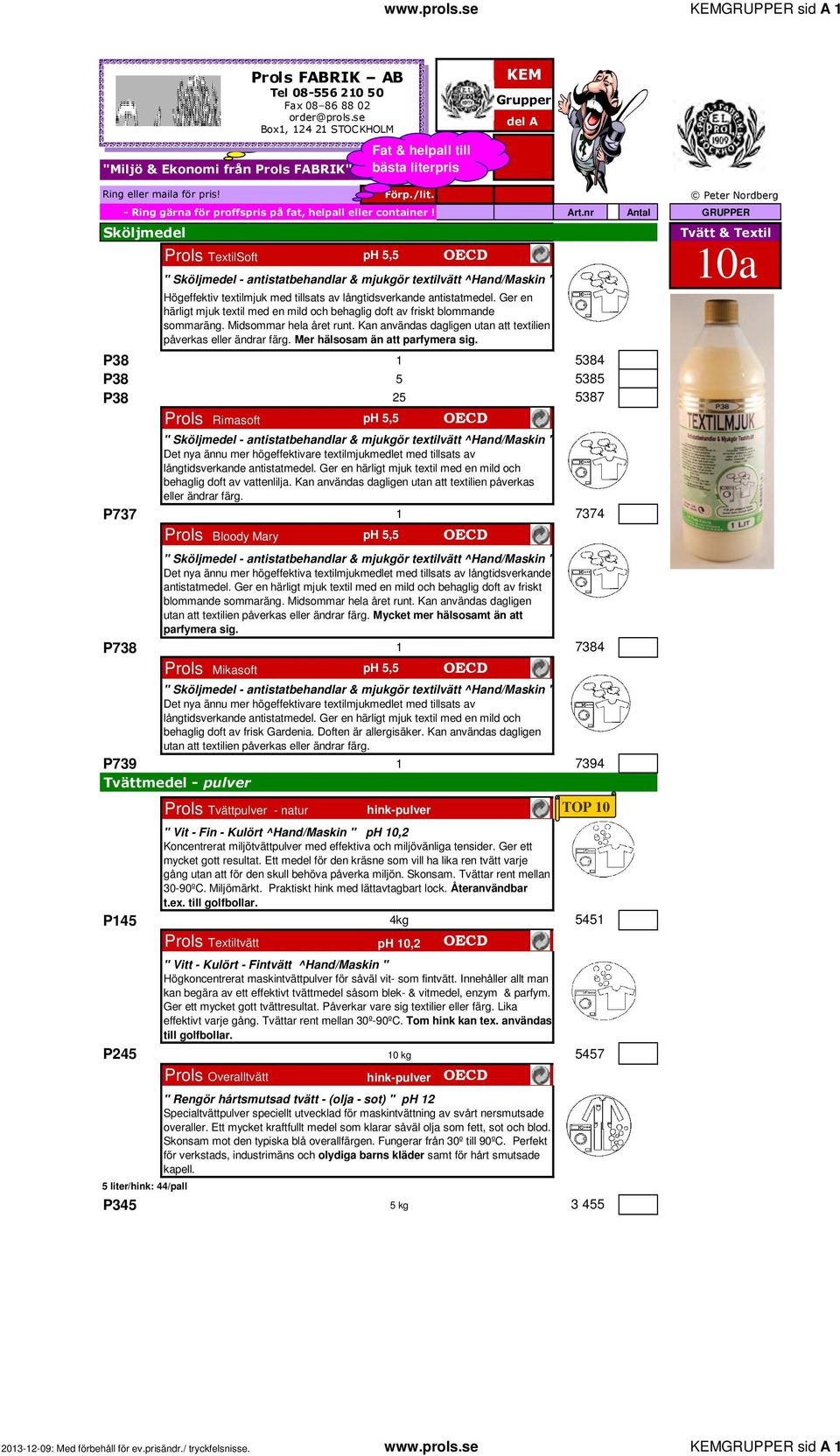 se GRUPPER sid A 1 Sköljmedel Prols TextilSoft ph 5,5 OECD P38 1 5384 P38 5 5385 P38 25 5387 Prols Rimasoft ph 5,5 OECD P737 1 7374 Prols Bloody Mary ph 5,5 OECD P738 1 7384 Prols Mikasoft ph 5,5