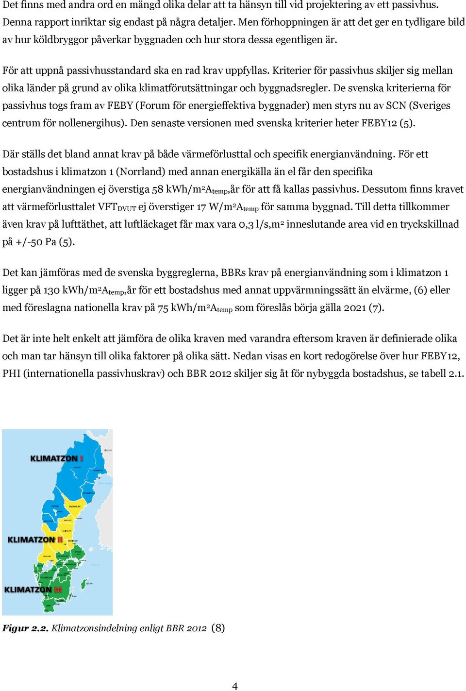 Kriterier för passivhus skiljer sig mellan olika länder på grund av olika klimatförutsättningar och byggnadsregler.