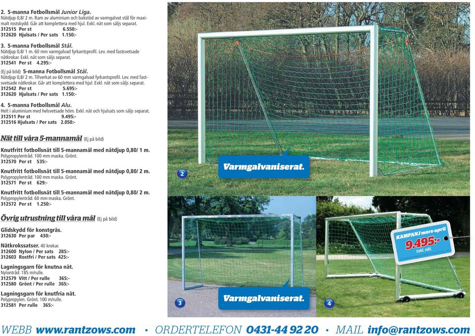 312541 Per st 4.295:- (Ej på bild) 5-manna Fotbollsmål Stål. Nätdjup 0,8/ 2 m. Tillverkat av 60 mm varmgalvad fyrkantsprofil. Lev. med fastsvetsade nätkrokar. Går att komplettera med hjul. Exkl.
