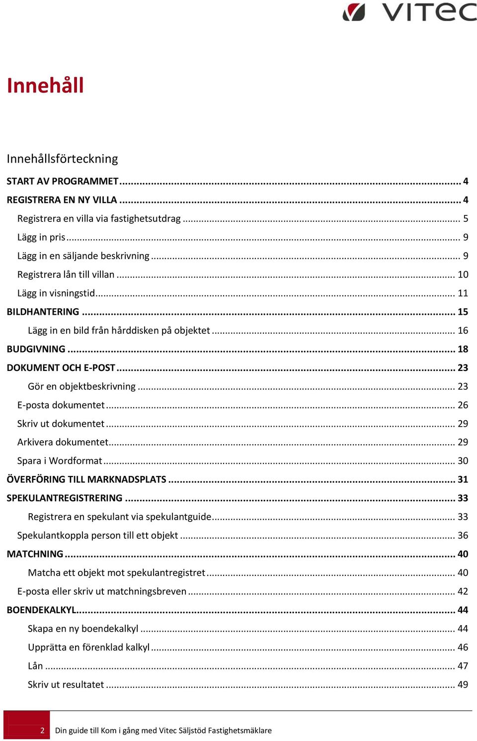 .. 23 E-posta dokumentet... 26 Skriv ut dokumentet... 29 Arkivera dokumentet... 29 Spara i Wordformat... 30 ÖVERFÖRING TILL MARKNADSPLATS... 31 SPEKULANTREGISTRERING.