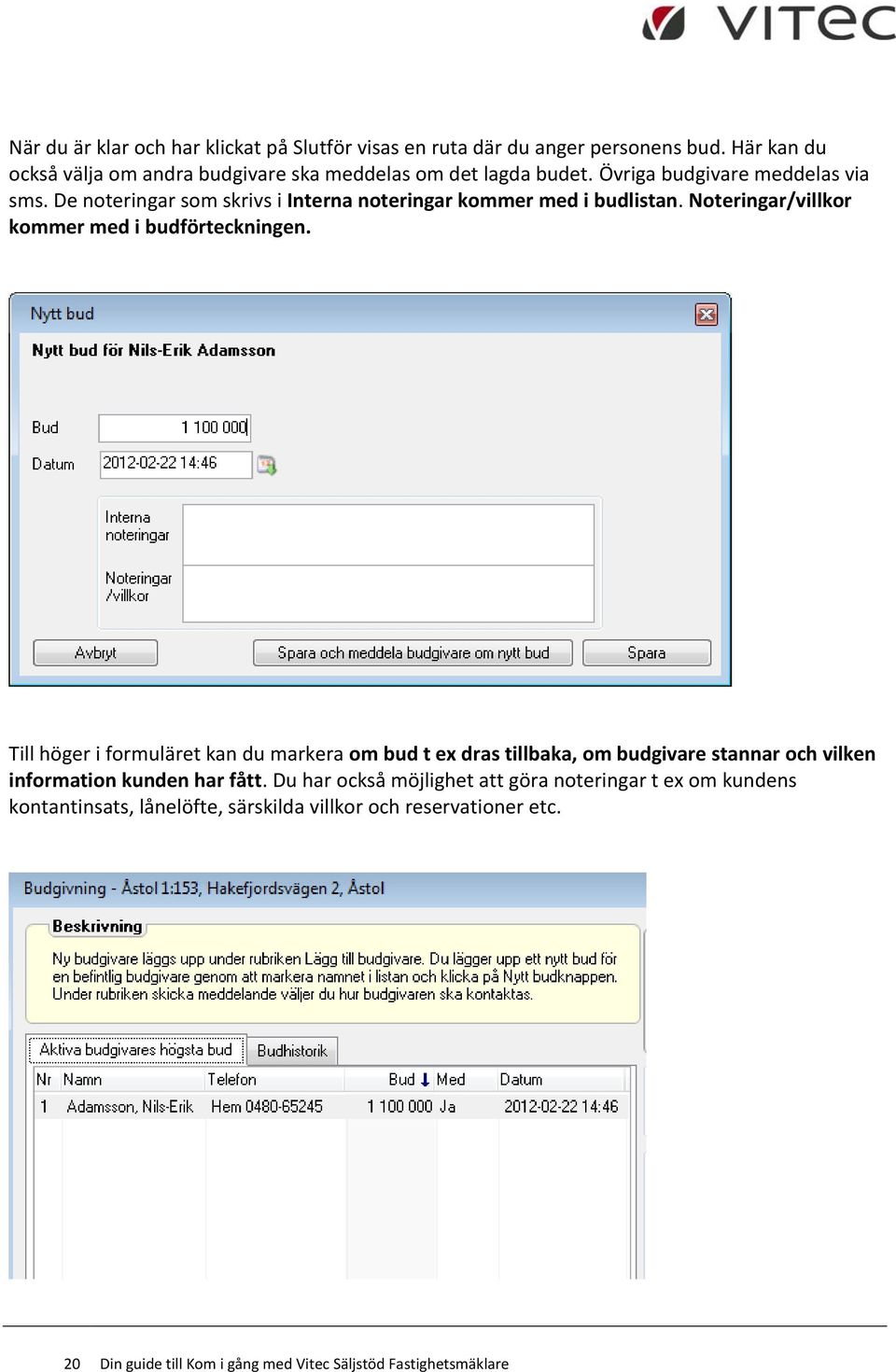 Till höger i formuläret kan du markera om bud t ex dras tillbaka, om budgivare stannar och vilken information kunden har fått.