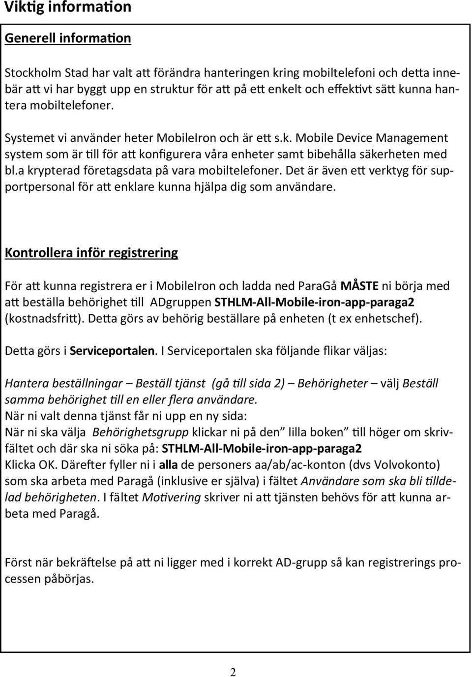 a krypterad företagsdata på vara mobiltelefoner. Det är även ett verktyg för supportpersonal för att enklare kunna hjälpa dig som användare.