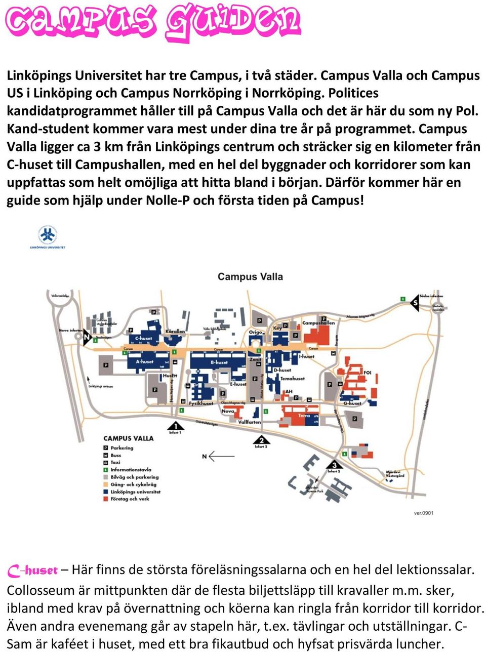 Campus Valla ligger ca 3 km från Linköpings centrum och sträcker sig en kilometer från C-huset till Campushallen, med en hel del byggnader och korridorer som kan uppfattas som helt omöjliga att hitta
