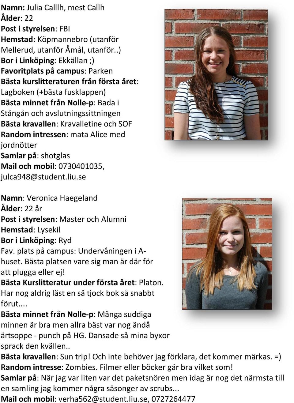 avslutningssittningen Bästa kravallen: Kravalletine och SOF Random intressen: mata Alice med jordnötter Samlar på: shotglas Mail och mobil: 0730401035, julca948@student.liu.