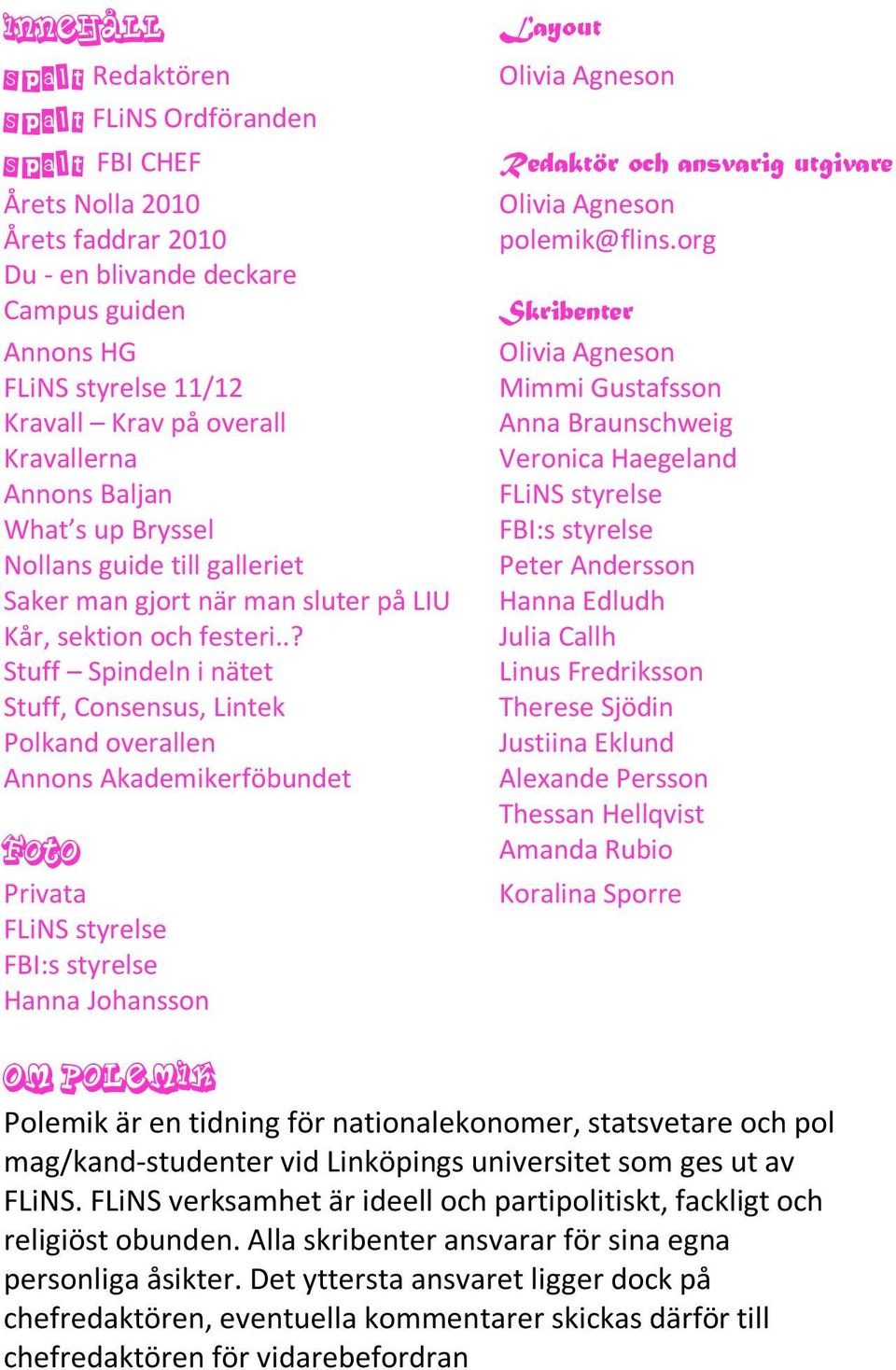 .? Stuff Spindeln i nätet Stuff, Consensus, Lintek Polkand overallen Annons Akademikerföbundet Foto Privata FLiNS styrelse FBI:s styrelse Hanna Johansson Layout Olivia Agneson Redaktör och ansvarig