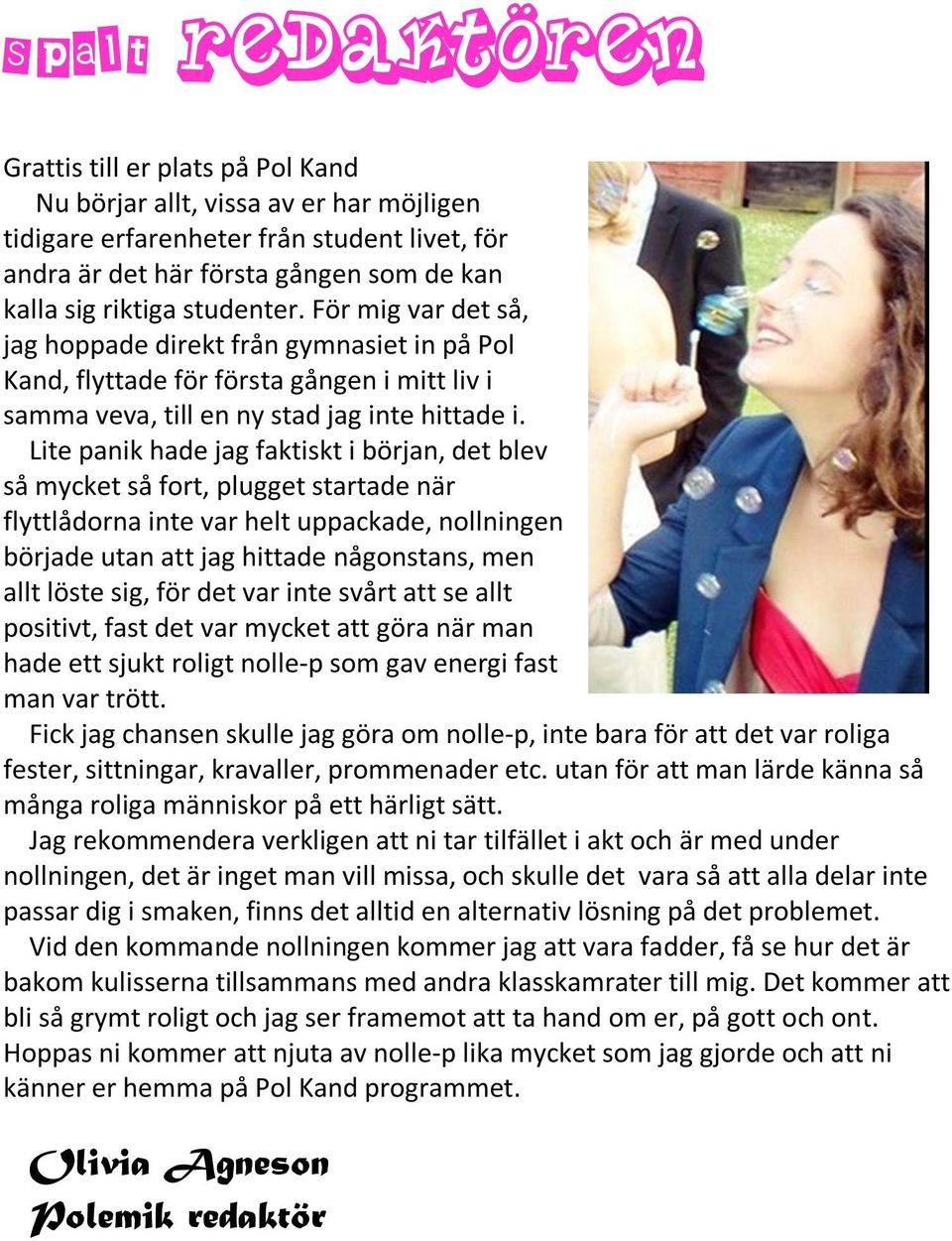 Lite panik hade jag faktiskt i början, det blev så mycket så fort, plugget startade när flyttlådorna inte var helt uppackade, nollningen började utan att jag hittade någonstans, men allt löste sig,