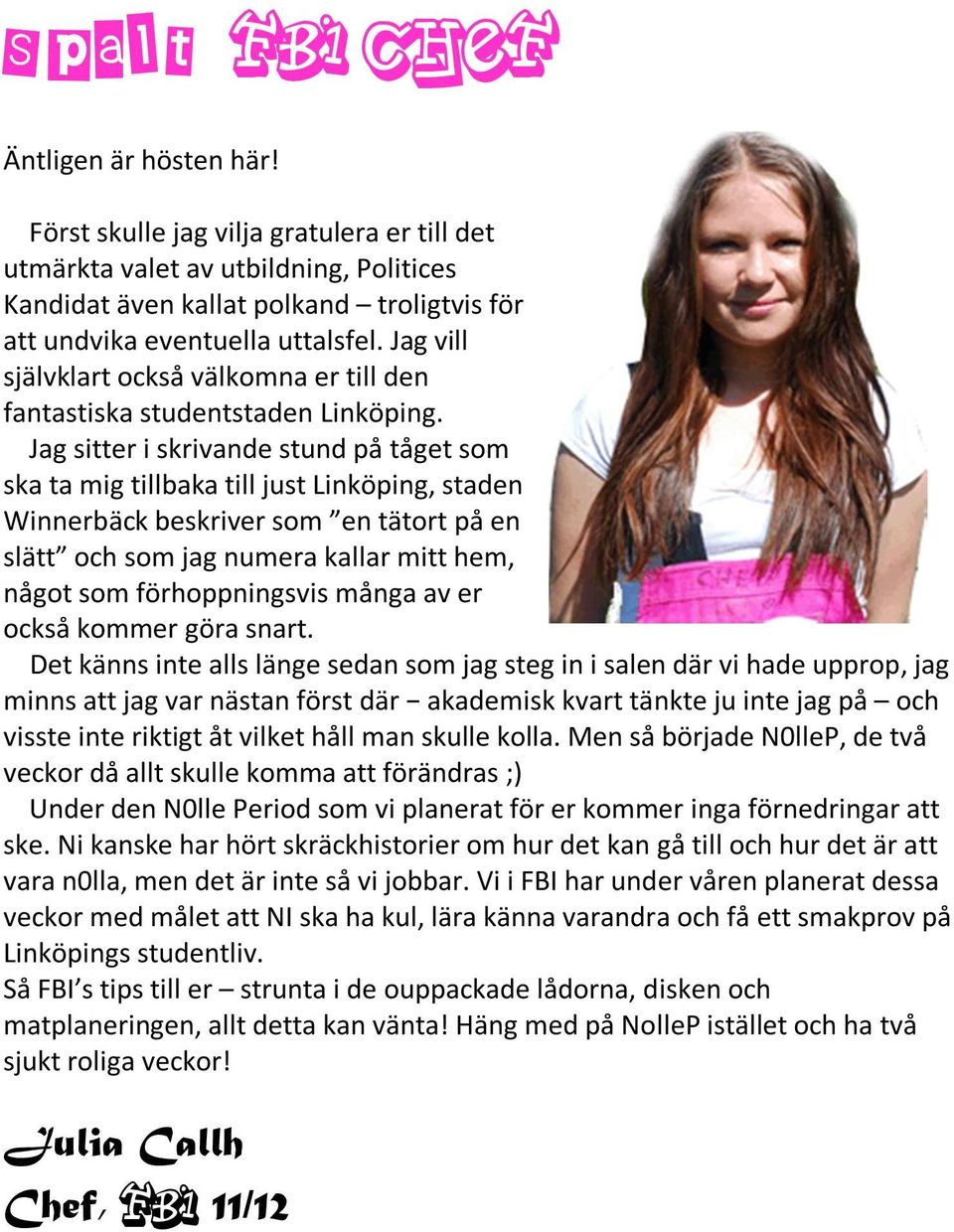 Jag vill självklart också välkomna er till den fantastiska studentstaden Linköping.